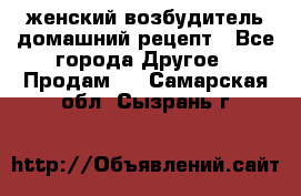 женский возбудитель домашний рецепт - Все города Другое » Продам   . Самарская обл.,Сызрань г.
